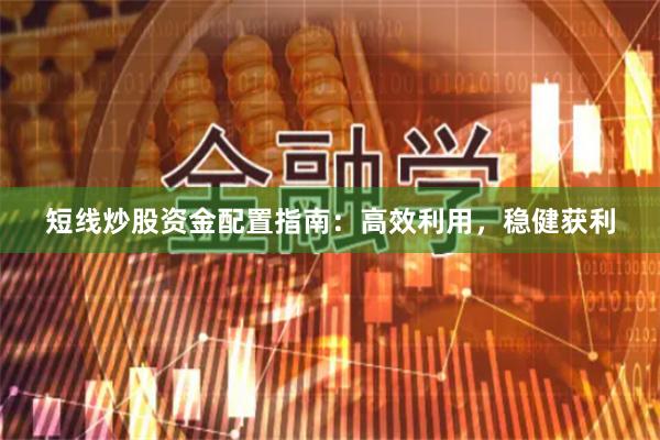 短线炒股资金配置指南：高效利用，稳健获利