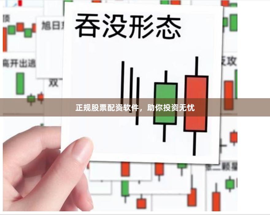 正规股票配资软件，助你投资无忧