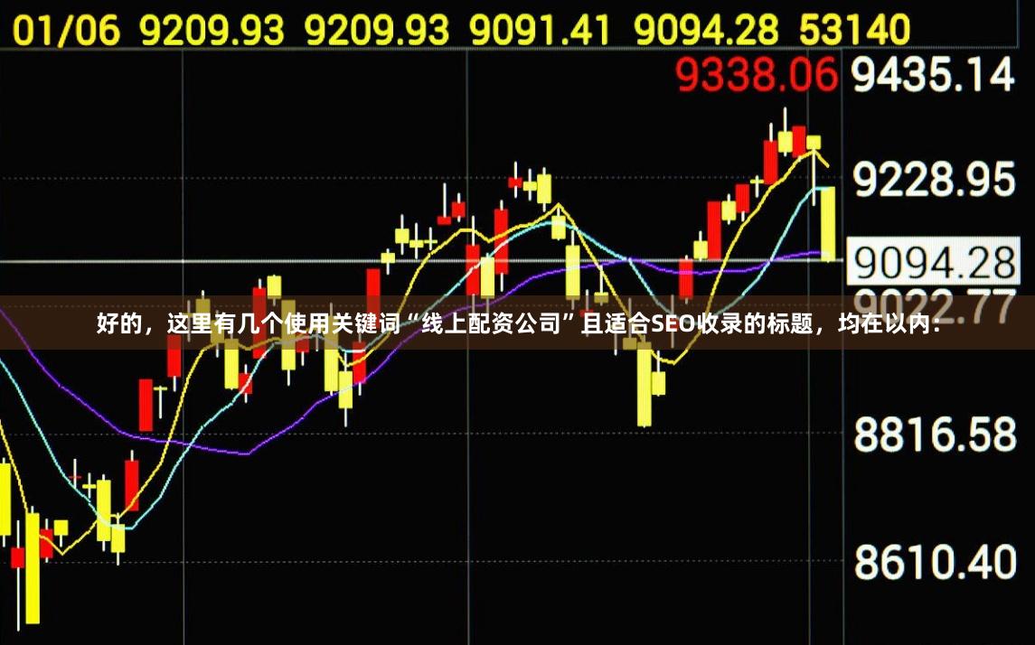 好的，这里有几个使用关键词“线上配资公司”且适合SEO收录的标题，均在以内：