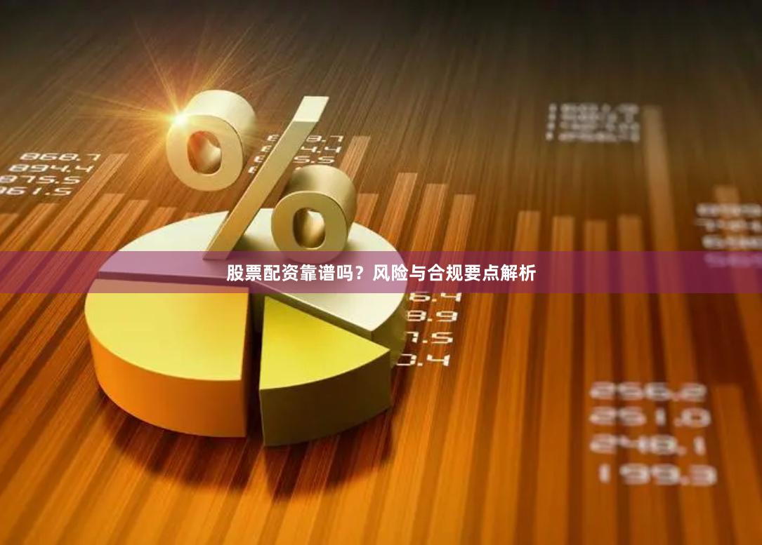 股票配资靠谱吗？风险与合规要点解析